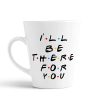 Aj Prints Ceramic I’ll Be There for You Printed Conical Coffee Mug (12 Oz, White) | Save 33% - Rajasthan Living 9