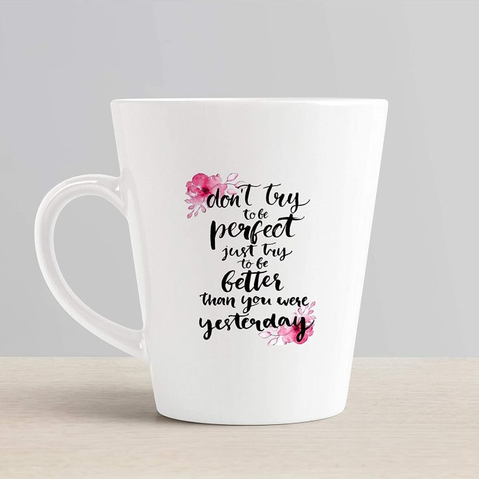 Aj Prints Inspirational Quote Conical Coffee Mug- Don’t Try to be Perfect, just Try to be Better Than You were Yesterday Printed Coffee Mug | Save 33% - Rajasthan Living 6