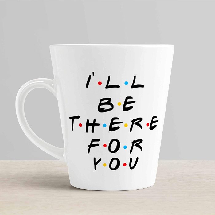 Aj Prints Ceramic I’ll Be There for You Printed Conical Coffee Mug (12 Oz, White) | Save 33% - Rajasthan Living 7