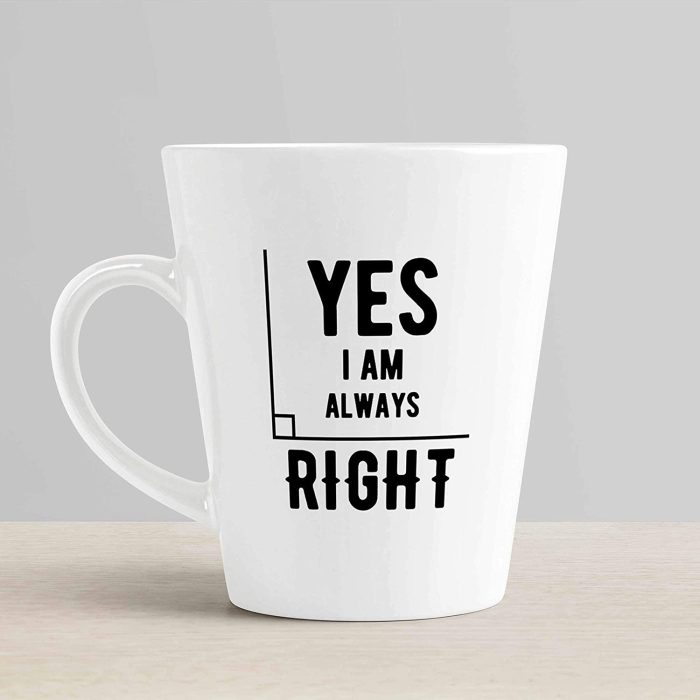 Aj Prints Yes, I am Always Right Latte Coffee Mug Gift for Him/Her, 12oz Ceramic Coffee Novelty Conical Mug/Cup | Save 33% - Rajasthan Living 6