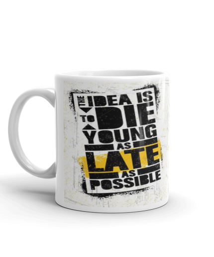 Khushi Designers Quotes ” The Idea Is To Die Young As Late As Possible”  Ceramic Coffee Mug {330 Ml} | Save 33% - Rajasthan Living