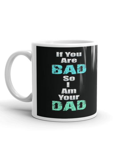 Khushi Designers If You Are Bad So I Am Your DAD  Ceramic Coffee Mug {330 Ml} | Save 33% - Rajasthan Living